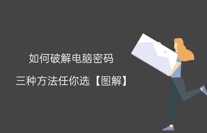 如何破解电脑密码 三种方法任你选【图解】